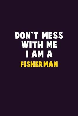 Book cover for Don't Mess With Me, I Am A Fisherman