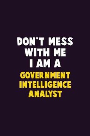 Cover of Don't Mess With Me, I Am A Government Intelligence Analyst