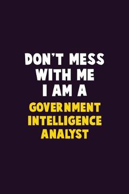 Book cover for Don't Mess With Me, I Am A Government Intelligence Analyst