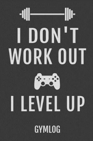 Cover of I Don't Work Out I Level Up Gymlog