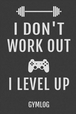 Book cover for I Don't Work Out I Level Up Gymlog