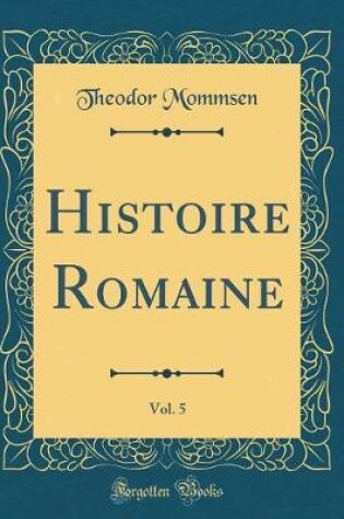 Cover of Histoire Romaine, Vol. 5 (Classic Reprint)