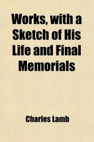 Cover of Works, with a Sketch of His Life and Final Memorials (Volume 1)