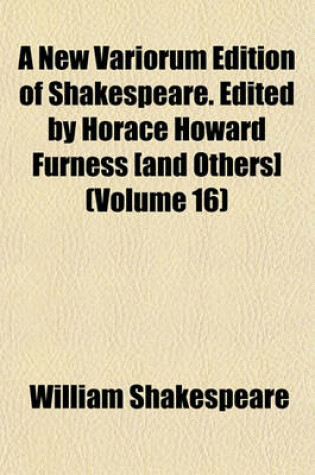 Cover of A New Variorum Edition of Shakespeare. Edited by Horace Howard Furness [And Others] (Volume 16)