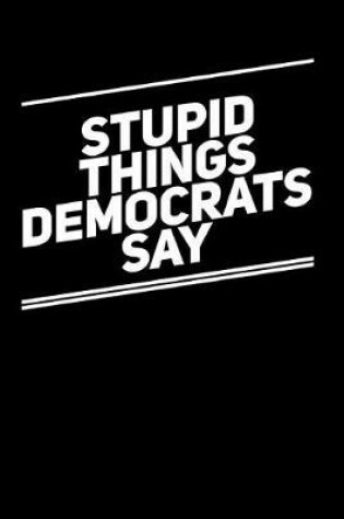 Cover of Stupid Things Democrats Say