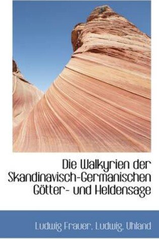 Cover of Die Walkyrien Der Skandinavisch-Germanischen Gotter- Und Heldensage