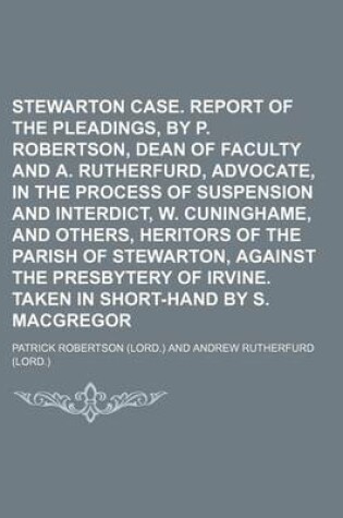 Cover of Stewarton Case. Report of the Pleadings, by P. Robertson, Dean of Faculty and A. Rutherfurd, Advocate, in the Process of Suspension and Interdict, W. Cuninghame, and Others, Heritors of the Parish of Stewarton, Against the Presbytery of Irvine. Taken in