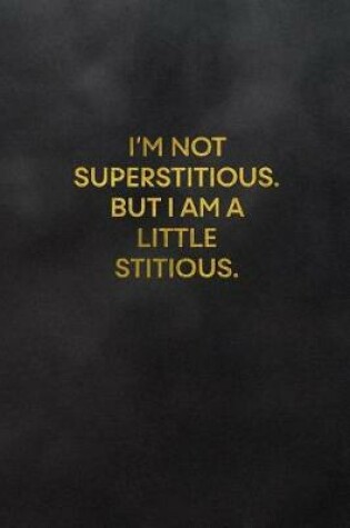 Cover of I'm Not Superstitious. But I Am a Little Stitious.