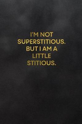 Book cover for I'm Not Superstitious. But I Am a Little Stitious.