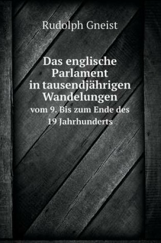 Cover of Das englische Parlament in tausendjährigen Wandelungen vom 9. Bis zum Ende des 19 Jahrhunderts