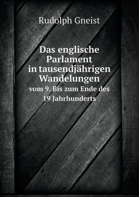 Book cover for Das englische Parlament in tausendjährigen Wandelungen vom 9. Bis zum Ende des 19 Jahrhunderts