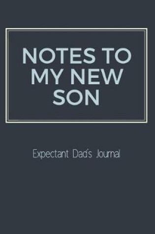 Cover of Notes To My New Son Expectant Dad's Journal