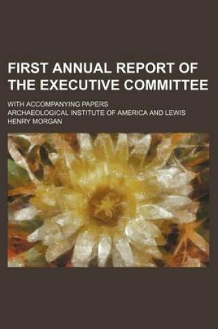 Cover of First Annual Report of the Executive Committee; With Accompanying Papers