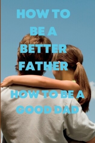 Cover of How to Be a Better Father