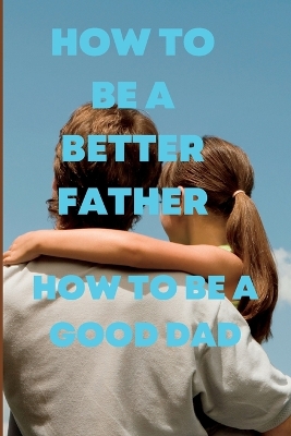 Book cover for How to Be a Better Father