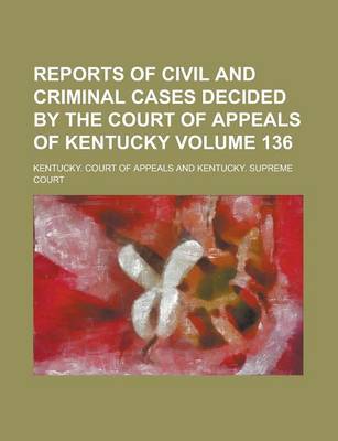 Book cover for Reports of Civil and Criminal Cases Decided by the Court of Appeals of Kentucky Volume 136