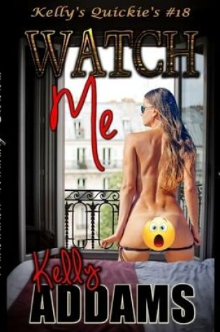 Cover of Watch Me - Kelly's Quickie's #18