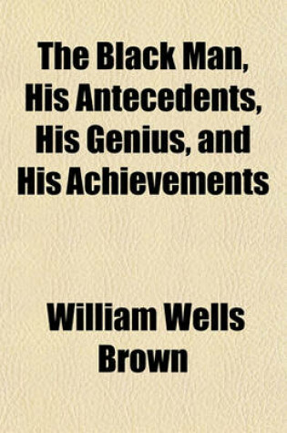 Cover of The Black Man, His Antecedents, His Genius, and His Achievements