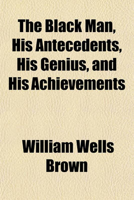 Book cover for The Black Man, His Antecedents, His Genius, and His Achievements