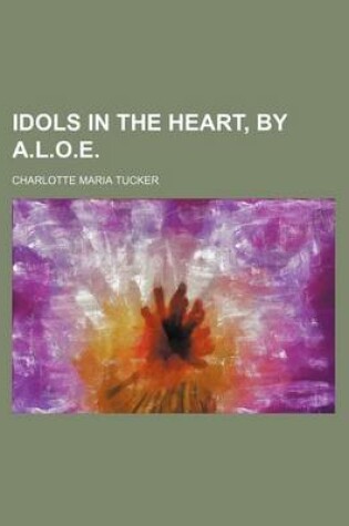 Cover of Idols in the Heart, by A.L.O.E.