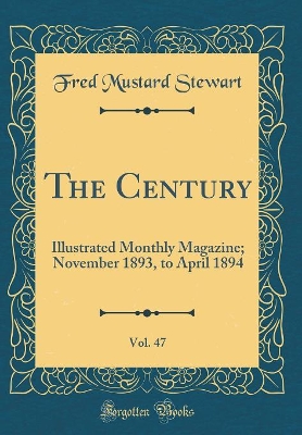 Book cover for The Century, Vol. 47: Illustrated Monthly Magazine; November 1893, to April 1894 (Classic Reprint)