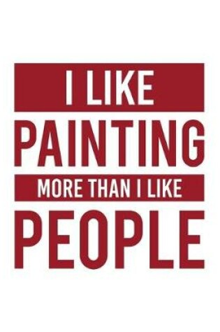 Cover of I Like Painting More Than I Like People