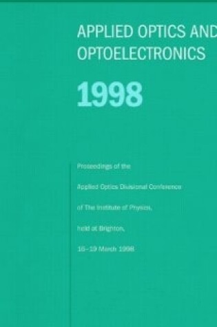 Cover of Applied Optics and Opto-electronics 1998, Proceedings of the Applied Optics Divisional Conference of the Institute of Physics, held at Brighton, 16-19 March 1998