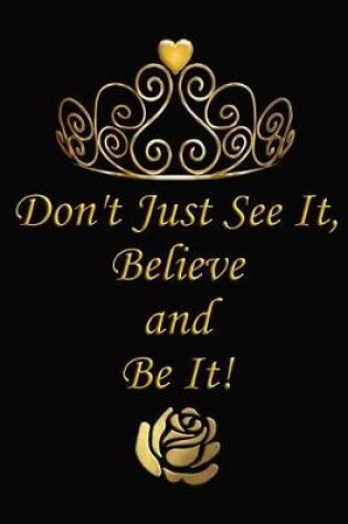 Cover of Don't Just See It, Believe and Be It!