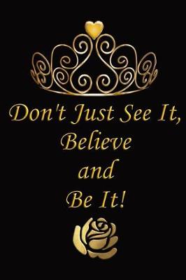 Book cover for Don't Just See It, Believe and Be It!