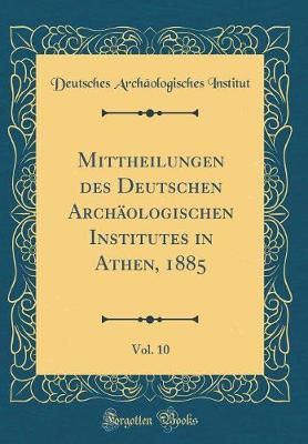 Book cover for Mittheilungen des Deutschen Archäologischen Institutes in Athen, 1885, Vol. 10 (Classic Reprint)