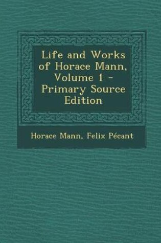 Cover of Life and Works of Horace Mann, Volume 1 - Primary Source Edition