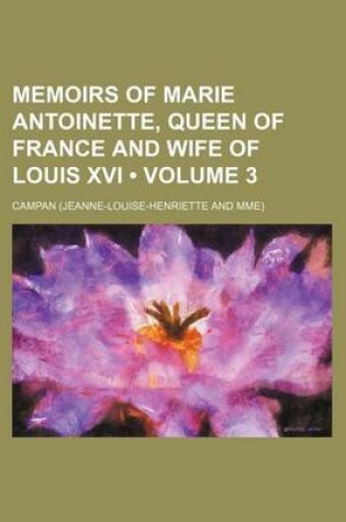 Cover of Memoirs of Marie Antoinette, Queen of France and Wife of Louis XVI (Volume 3)