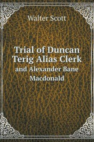 Cover of Trial of Duncan Terig Alias Clerk and Alexander Bane MacDonald