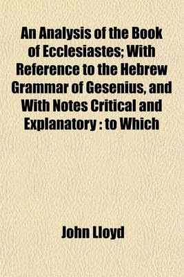 Book cover for An Analysis of the Book of Ecclesiastes; With Reference to the Hebrew Grammar of Gesenius, and with Notes Critical and Explanatory