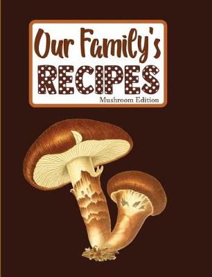 Book cover for Our Family's Recipes Mushroom Edition