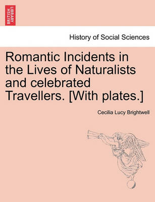 Book cover for Romantic Incidents in the Lives of Naturalists and Celebrated Travellers. [With Plates.]