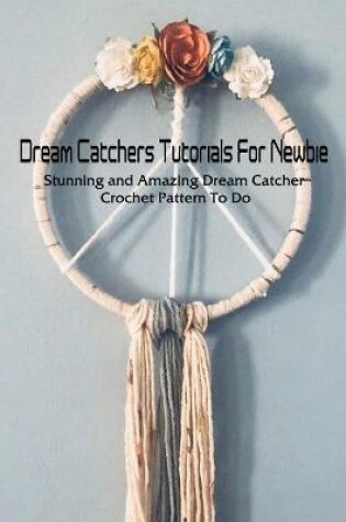 Cover of Dream Catchers Tutorials For Newbie