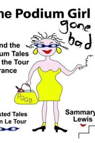 Cover of The Podium Girl Gone Bad - Behind the Podium Tales From the Tour De France