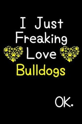 Cover of I Just Freaking Love Bulldogs OK.