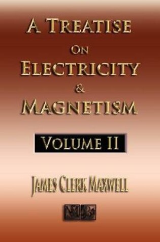 Cover of A Treatise On Electricity And Magnetism - Volume Two - Illustrated