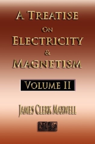 Cover of A Treatise On Electricity And Magnetism - Volume Two - Illustrated