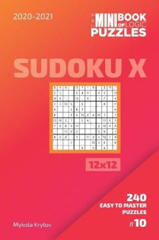 Cover of The Mini Book Of Logic Puzzles 2020-2021. Sudoku X 12x12 - 240 Easy To Master Puzzles. #10