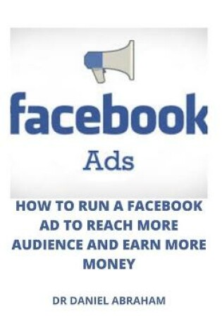 Cover of Facebook Ads, How to Run a Facebook Ad to Reach More Audience and Make More Money