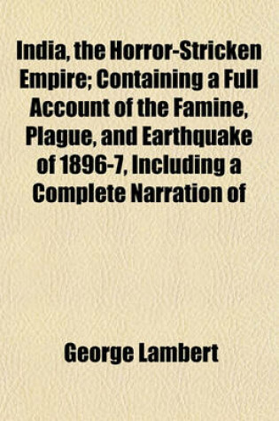 Cover of India, the Horror-Stricken Empire; Containing a Full Account of the Famine, Plague, and Earthquake of 1896-7, Including a Complete Narration of