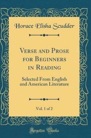 Cover of Verse and Prose for Beginners in Reading, Vol. 1 of 2: Selected From English and American Literature (Classic Reprint)