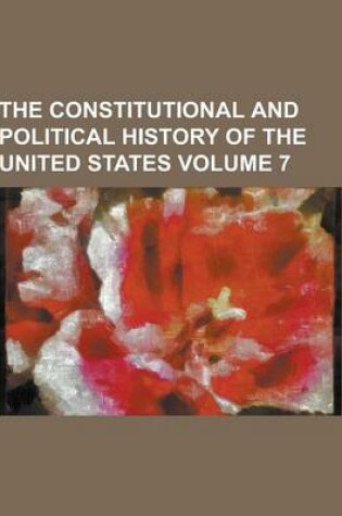 Cover of The Constitutional and Political History of the United States Volume 7