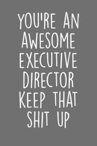 Cover of You're An Awesome Executive Director Keep That Shit Up