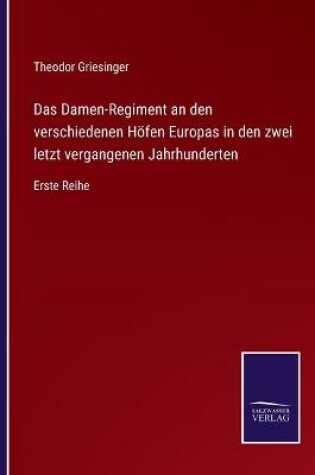 Cover of Das Damen-Regiment an den verschiedenen Höfen Europas in den zwei letzt vergangenen Jahrhunderten