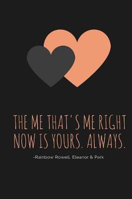 Book cover for The Me That's Me Right Now Is Yours. Always. -Rainbow Rowell, Eleanor & Park