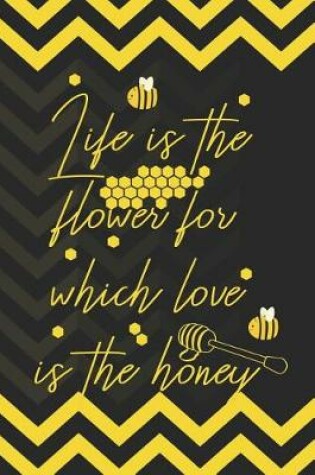 Cover of Life Is The Flower For Which Love Is The Honey